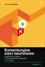 Okładka - Konwolucyjne sieci neuronowe. Kurs video. Tensorflow i Keras w rozpoznawaniu obrazów - Kacper Łukawski