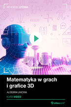 Matematyka w grach i grafice 3D. Kurs video. Algebra liniowa