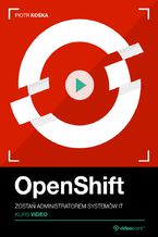 Okładka - OpenShift. Kurs video. Zostań administratorem systemów IT - Piotr Kośka