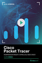 Okładka - Cisco Packet Tracer. Kurs Video. Kompendium wiedzy o symulacji sieci Cisco - Adam Józefiok