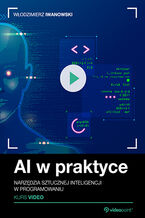 Okładka - AI w praktyce. Kurs video. Narzędzia sztucznej inteligencji w programowaniu - Włodzimierz Iwanowski