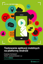 Okładka - Testowanie aplikacji mobilnych na platformę Android. Kurs video. Poziom pierwszy. Testy jednostkowe i UI - Michał Szczepanik