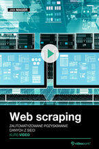 Okładka - Web scraping. Kurs video. Zautomatyzowane pozyskiwanie danych z sieci - Jan Mager