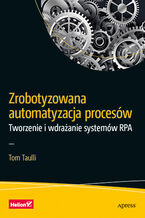 Okładka - Zrobotyzowana automatyzacja procesów. Tworzenie i wdrażanie systemów RPA - Tom Taulli