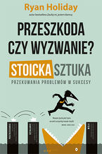 Okładka - Przeszkoda czy wyzwanie? Stoicka sztuka przekuwania problemów w sukcesy - Ryan Holiday