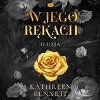 Okładka - W jego rękach. Iluzja - Kathreen Bennett
