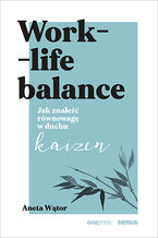 Okładka - Work- life balance. Jak znaleźć równowagę w duchu kaizen - Aneta Wątor