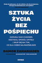 Okładka - Sztuka życia bez pośpiechu. Zapanuj nad chaosem, odzyskaj spokój umysłu i skup się na tym, co dla Ciebie najważniejsze - Damon Zahariades