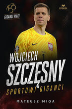 Okładka - Wojciech Szczęsny. Sportowi giganci - Mateusz Miga