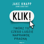 Okładka - Klik! Twórz to, czego ludzie naprawdę pragną - Jake Knapp, John Zeratsky