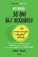 Okładka - Wyzwanie: 30 dni bez alkoholu. Jak zmienić nawyki i odzyskać kontrolę - Annie Grace