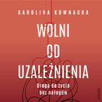 Wolni od uzależnienia. Droga do życia bez nałogów