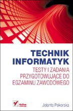 Okładka - Technik informatyk. Testy i zadania przygotowujące do egzaminu zawodowego - Jolanta Pokorska