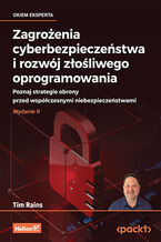 Okładka książki Zagrożenia cyberbezpieczeństwa i rozwój złośliwego oprogramowania. Poznaj strategie obrony przed współczesnymi niebezpieczeństwami. Wydanie II