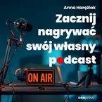 Okładka - Zacznij nagrywać swój własny podcast - Anna Harężlak