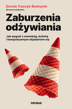 Okładka - Zaburzenia odżywiania. Jak wygrać z anoreksją, bulimią i kompulsywnym objadaniem się - Dorota Traczyk-Bednarek @dorota.totylkodieta
