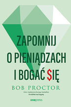 Okładka - Zapomnij o pieniądzach i bogać się - Bob Proctor