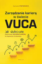 Okładka - Zarządzanie karierą w świecie VUCA. Jak skutecznie pokierować własną karierą w niepewnym środowisku - Agnieszka Piątkowska