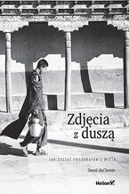 Okładka - Zdjęcia z duszą. Jak zostać fotografem z wizją  - David duChemin
