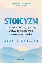 Ok�adka Stoicyzm. Jak zyska� zdrowy dystans, wp�yw na w�asne �ycie i wewn�trzny spok�j. Zeszyt �wicze�