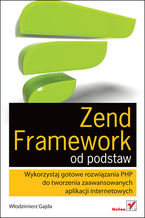 Okładka - Zend Framework od podstaw. Wykorzystaj gotowe rozwiązania PHP do tworzenia zaawansowanych aplikacji internetowych - Włodzimierz Gajda