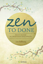 Okładka - Zen To Done. Proste sposoby na zwiększenie efektywności - Leo Babauta