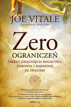 Okładka - Zero ograniczeń. Sekret osiągnięcia bogactwa, zdrowia i harmonii ze światem - Joe Vitale, Ihaleakala Hew Len Ph.D