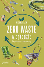 Okładka - Zero waste w ogrodzie. Po pierwsze - nie marnuj - Michał Mazik