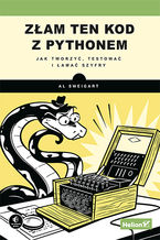 Okładka - Złam ten kod z Pythonem. Jak tworzyć, testować i łamać szyfry - Al Sweigart
