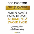 Zmień swój paradygmat, a odmienisz swoje życie. Dziennik Twojej osobistej przemiany