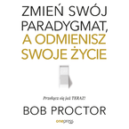 Okładka - Zmień swój paradygmat, a odmienisz swoje życie - Bob Proctor