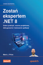 Okładka - Zostań ekspertem .NET 8. Dobre praktyki, wzorce projektowe, debugowanie i testowanie aplikacji - Mark J. Price