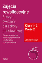 Okładka - Zajęcia rewalidacyjne. Zeszyt ćwiczeń dla szkoły podstawowej, klasy 1 - 3. Część 2. Poszerzamy wiedzę o otaczającym świecie i doskonalimy logiczne myślenie - Jolanta Pańczyk