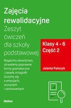 Okładka - Zajęcia rewalidacyjne. Zeszyt ćwiczeń dla szkoły podstawowej, klasy 4 - 6. Część 2. Bogacimy słownictwo, utrwalamy poprawne formy gramatyczne i zasady ortografii. Uczymy się o emocjach, uczuciach i zachowaniach - Jolanta Pańczyk