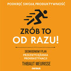 Zrób to od razu! Siedmiodniowy plan przezwyciężania prokrastynacji. Podkręć swoją produktywność