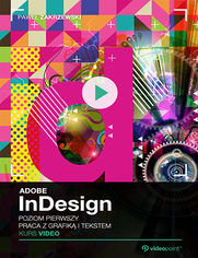 Okładka kursu Adobe InDesign CC. Kurs video. Poziom pierwszy. Praca z grafiką i tekstem Paweł Zakrzewski