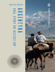 Okładka książki Argentyna. Kraj, który śni wielkie sny. Oblicza świata