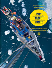 Okładka książki "Stary", młodzi i morze. Od Antarktydy do Alaski. Wyprawa wokół obu Ameryk