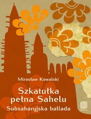 Okładka książki Szkatułka pełna Sahelu. Subsaharyjska ballada