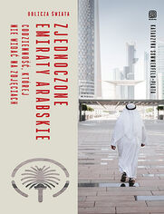 Okładka książki Zjednoczone Emiraty Arabskie. Codzienność, której nie widać na zdjęciach. Oblicza świata