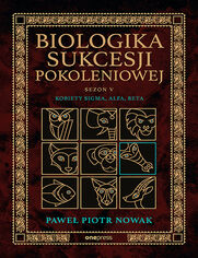 Okładka książki Biologika Sukcesji Pokoleniowej. Sezon 5. Kobiety Sigma, Alfa, Beta