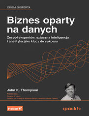 Biznes oparty na danych. Zespół ekspertów, sztuczna inteligencja i analityka jako klucz do sukcesu