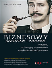 Okładka książki Biznesowy savoir - vivre. Wszystko, co szanujący się biznesmen o etykiecie wiedzieć powinien