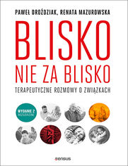 Blisko, nie za blisko. Terapeutyczne rozmowy o związkach. Wydanie II rozszerzone