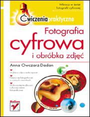 Okładka: Fotografia cyfrowa i obróbka zdjęć. Ćwiczenia praktyczne