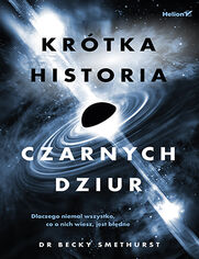 Okładka książki Krótka historia czarnych dziur. Dlaczego niemal wszystko, co o nich wiesz, jest błędne