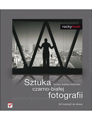 Okładka książki Sztuka czarno-białej fotografii. Od inspiracji do obrazu