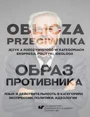 Oblicza przeciwnika. Język a rzeczywistość w kategoriach ekspresji, polityki, ideologii