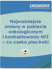 Najważniejsze zmiany w pakiecie onkologicznym i kontraktowaniu NFZ - co czeka placówki