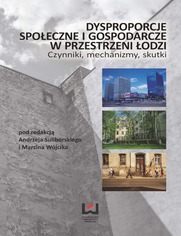 Dysproporcje społeczne i gospodarcze w przestrzeni Łodzi. Czynniki, mechanizmy, skutki